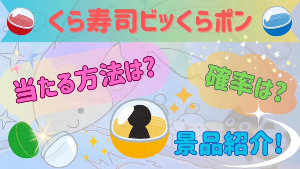 くら寿司ビッくらポンが必ず当たる方法徹底解説!!確率を上げてたくさん景品をGETしよう♪